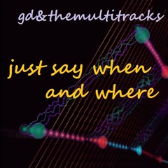 just say when and where