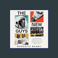 Read PDF ⚡ The New Guys: The Historic Class of Astronauts That Broke Barriers and Changed the Face