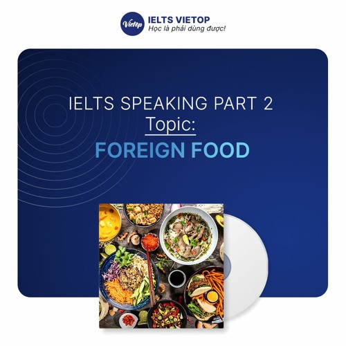 Stream Bài Mẫu Topic Foreign Food Ielts Speaking Part 2 By Ielts Vietop