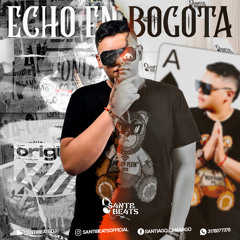 ECHO-EN BOGOTA BY(SANTI BEATS)SET 2K24