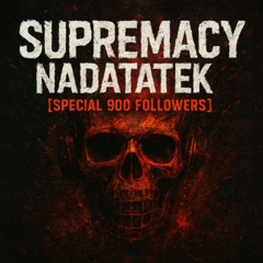 SUPREMACY - NADATATEK [SPECIAL 900 FOLLOWERS]