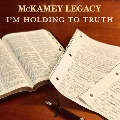 I'm Holding To Truth - McKamey Legacy