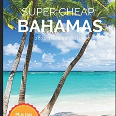 [Access] EPUB KINDLE PDF EBOOK Super Cheap Bahamas Travel Guide 2021: How to Enjoy a