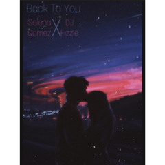 Back To You - Selena Gomez X DJ Fizzle