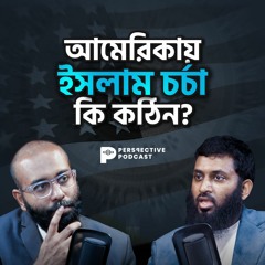 আমেরিকায় ইসলাম চর্চা কি কঠিন? | (Podcast- 54)