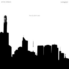 Ervin Wilson - The City Don’t Care (feat. nobigdyl.)