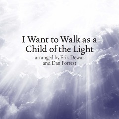 I Want To Walk As A Child Of The Light (arr. Erik Dewar & Dan Forrest)