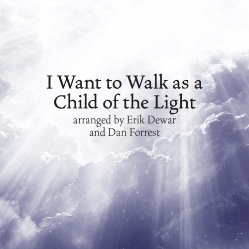 I Want To Walk As A Child Of The Light (arr. Erik Dewar & Dan Forrest)