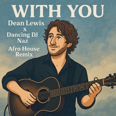 With You (Afro House) Extended Version - Dean Lewis, Dancing DJ Naz Remix