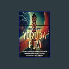 PDF 💖 Yoruba e Ifá: Desvelando los Secretos de los Orishas, Ìṣẹ̀ṣẹ, Adivinación, Santería y Mucho