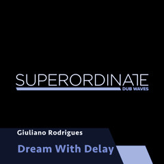Giuliano Rodrigues - Dream With Delay [Superordinate Dub Waves]