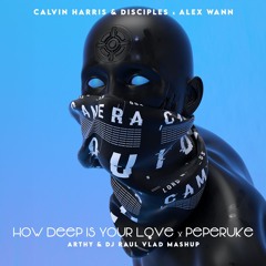 Calvin Harris, Disciples, Alex Wann - How Deep Is Your Love x Peperuke (Arthy & Dj Raul Vlad Mashup)