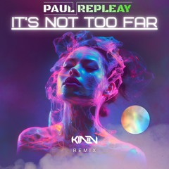KINN & PAUL REPLEAY - It's Not Too Far(DJ Edit)