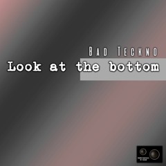 Bad Teckno - Look at the bottom (Original Mix)