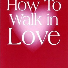 Access EPUB KINDLE PDF EBOOK How to Walk in Love by  Kenneth E. Hagin 🎯