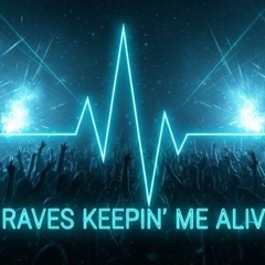 Raves keepin me Alive