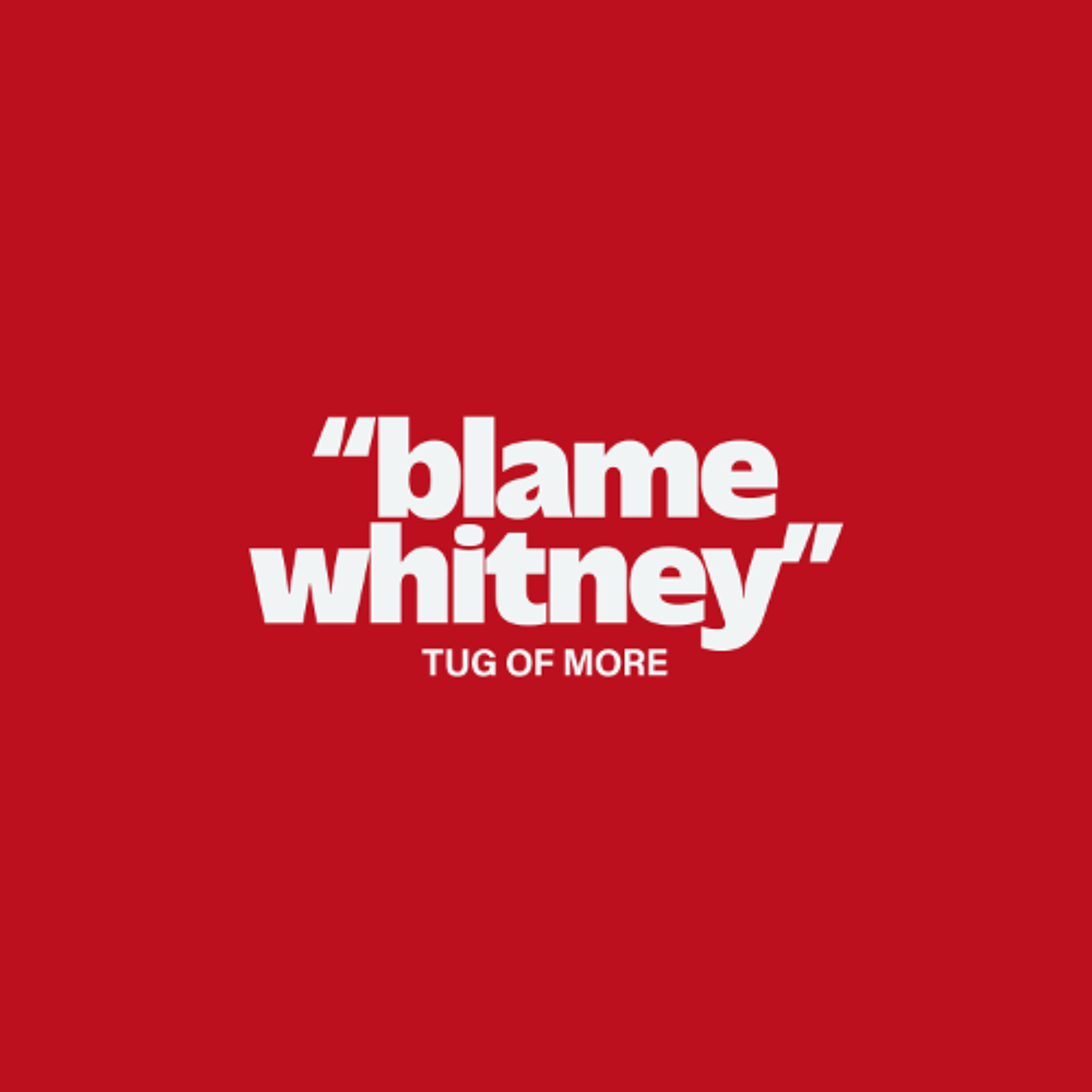 Blame Whitney // Tug of More - 173