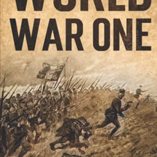 [View] EPUB 📙 World War One: WWI History told from the Trenches, Seas, Skies, and De