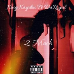 King Kayden Ft. DaRoyal 2 Much