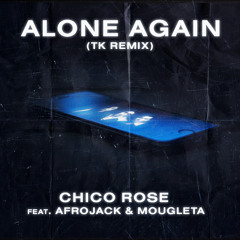 Alone Again (TK Remix) - Chico Rose (Feat. Afrojack & Mougleta)