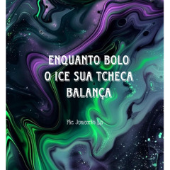 MC JOAOZIN LP - ENQUANTO BOLO O ICE SUA THECA BALANÇA