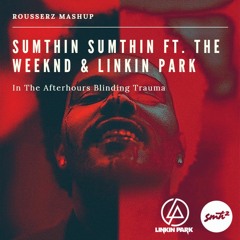 Sumthin Sumthin Ft. The Weeknd & Linkin Park - In The Afterhours Blinding Trauma (Rousserz Mashup)