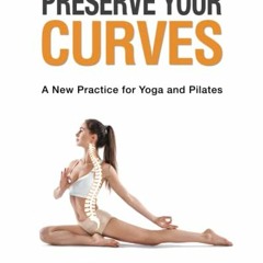 [Get] EPUB KINDLE PDF EBOOK Preserve Your Curves: A New Practice for Yoga and Pilates