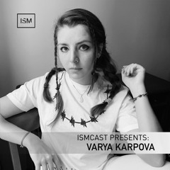 Ismcast Presents 124 - Varya Karpova