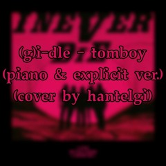 (g)i-dle - tomboy (piano & explicit ver.) (cover by hantelgi)