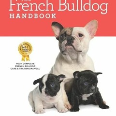 [Access] [KINDLE PDF EBOOK EPUB] The French Bulldog Handbook: The Essential Guide for New and Prospe