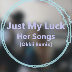 Just My Luck - Her Songs [OKKII Remix]