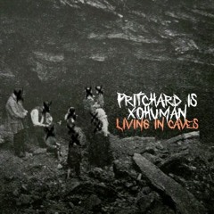 Pritchard Is Xohuman - Living In Caves [DISSECTION 002]