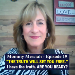 Mommy Messiah Episode 19 – “THE TRUTH WILL SET YOU FREE.” I have the truth. ARE YOU READY?