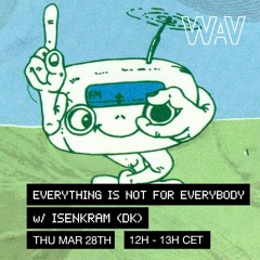 Everything Is Not For Everybody w/ Isenkram at WAV | 28-03-24
