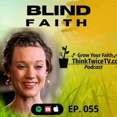 Blind Faith (Finding Hope In Hard Times)  055 Think Twice TV Podcast