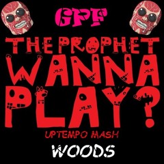 The Prophet - Wanna Play ( WOODS UPTEMPO MASHUP )