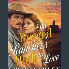 <PDF> ⚡ The Rugged Rancher's Path to Love: A Christian Historical Romance Book (Heaven's Embrace o