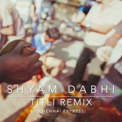 Titli (Chennai Express) Remix - Shyam Dabhi