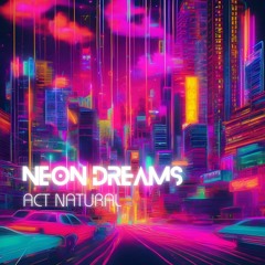 Act Natural - Neon Dreams