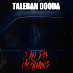 Taleban Dooda - 2 In Da Morning (Fast)
