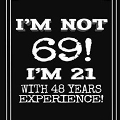 ❤[PDF]⚡ I'm not 69. I'm 21 with 48 years experience.: A great 69th birthday gift for