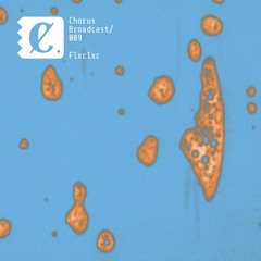 Chorus Broadcast 009 - Flxclxc