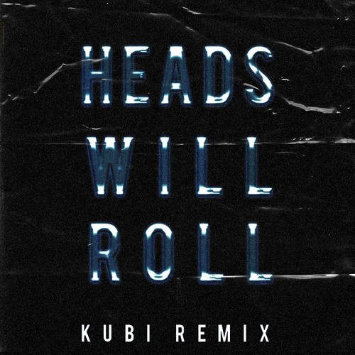 Yeah Yeah Yeahs - Heads Will Roll (Kubi Remix)