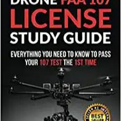 Drone FAA 107 License Study Guide: Everything You Need to Know to Pass Your 107 Test the First TimeB