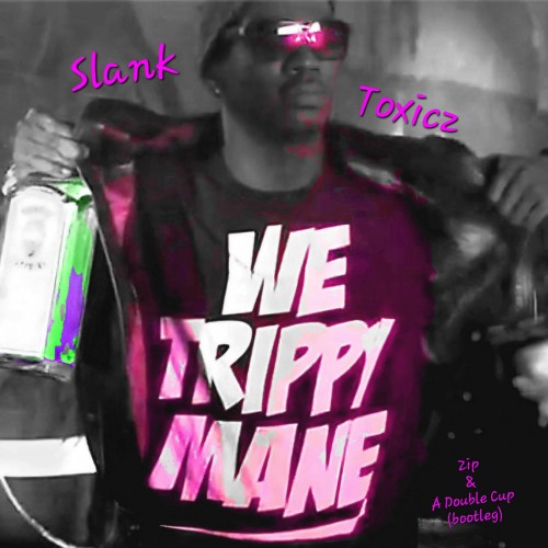 Zip And A Double Cup (bootleg) w/ Toxicz - free dl