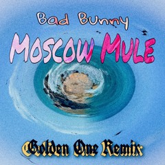 MOSCOW MULE - BAD BUNNY [GOLDEN ONE REMIX]