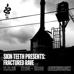 Skin Teeth presents: Fractured Rave - Aaja Channel 2 - 11 11 23