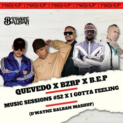 Quevedo X BZRP X B.E.P - Music Sessions #52 X I Gotta Feeling (D'Wayne Balban Mashup 2022)(FILTRADO)