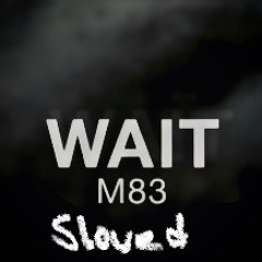 M83 - Wait (slowed)