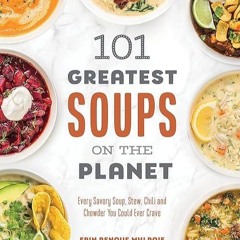 ❤read✔ 101 Greatest Soups on the Planet: Every Savory Soup, Stew, Chili and Chowder You Could Ev